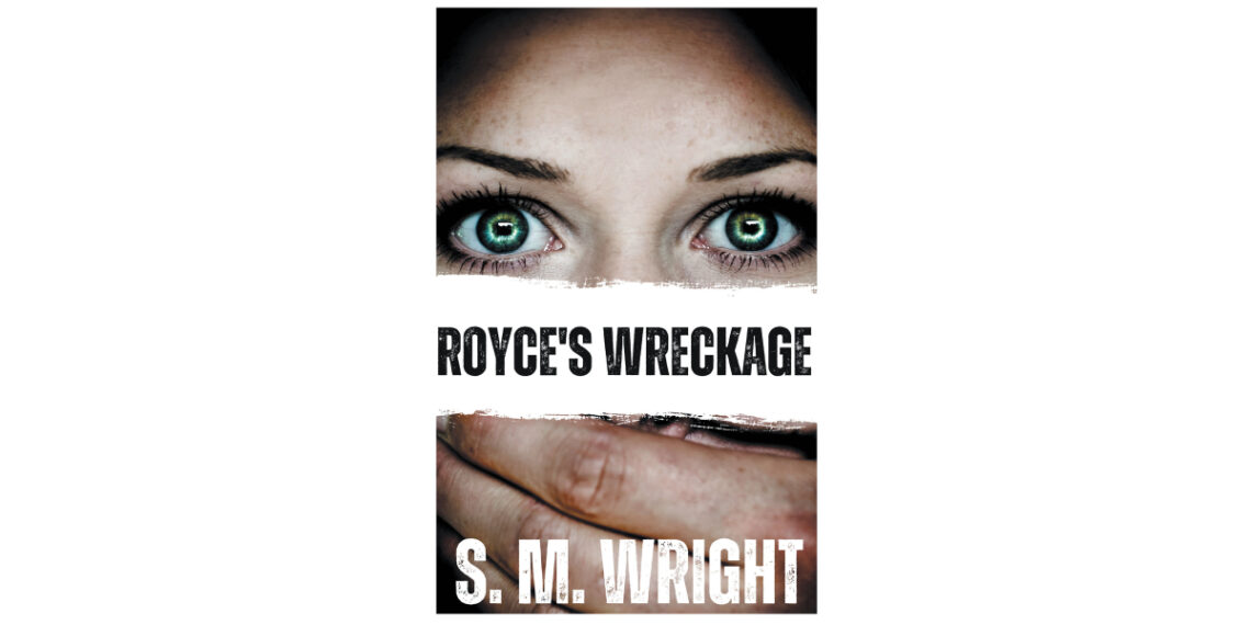 Author S. M. Wright’s New Book, “Royce’s Wreckage,” Centers Around the Intersecting Lives of Two Women from Vastly Different Worlds Who Just Might be What the Other Needs Author S. M. Wright’s New Book, “Royce’s Wreckage,” Centers Around the Intersecting Lives of Two Women from Vastly Different Worlds Who Just Might be What the Other Needs