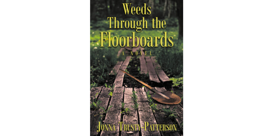 Author Jonna Trusty-Patterson’s New Book, “Weeds Through the Floorboards: A Novel,” Follows One Young Girl’s Search for Acceptance, Love, and Redemption