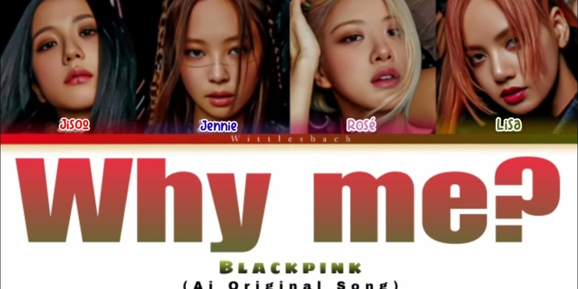 Blackpink – Why Me? (Ai Original Song) Blackpink – Why Me? (Ai Original Song)