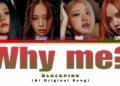 Blackpink – Why Me? (Ai Original Song) Blackpink – Why Me? (Ai Original Song)