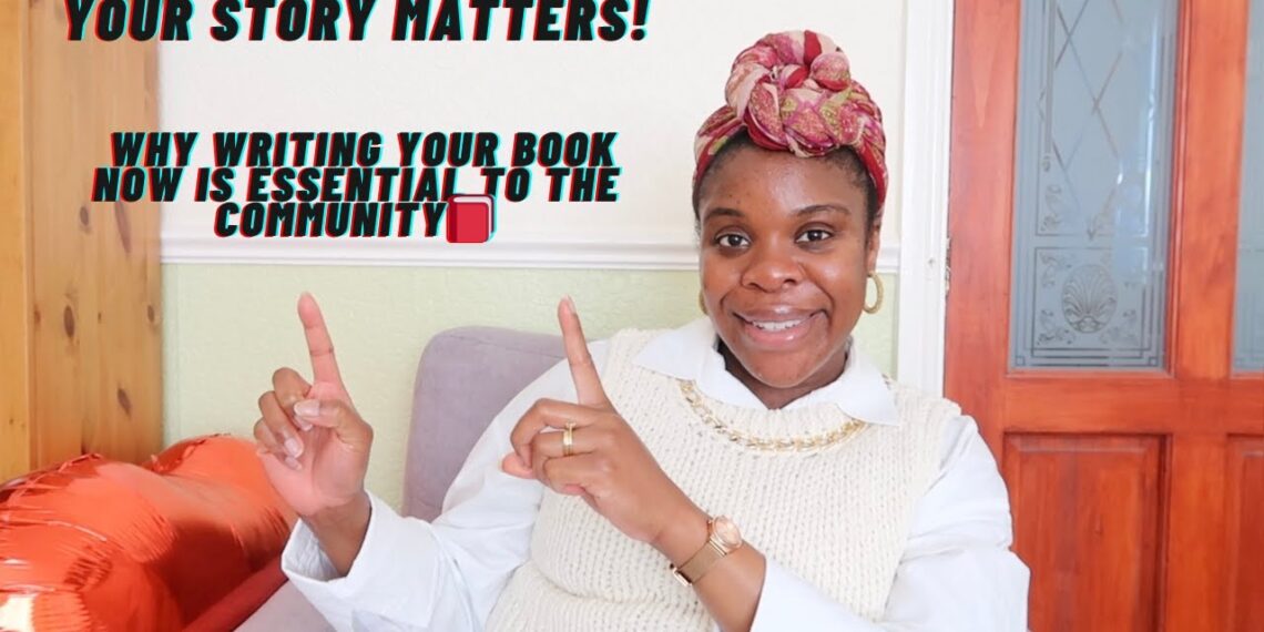 YOUR STORY MATTERS | WHY WRITING YOUR BOOK NOW IS ESSENTIAL TO THE COMMUNITY