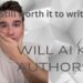 Will Artificial Intelligence kill authors (Is it even worth writing anymore?)