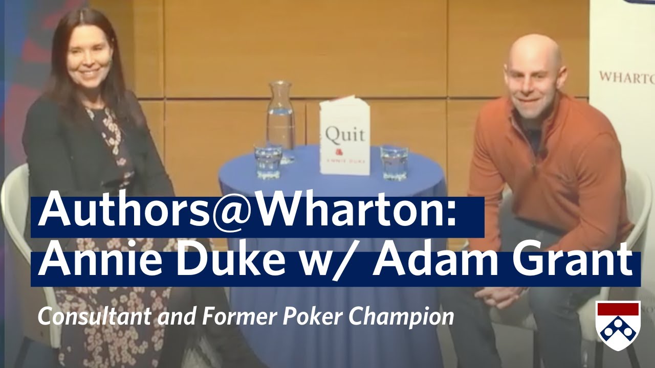 Annie Duke Interview w/ Adam Grant on Knowing When to Quit – Authors@Wharton Event Annie Duke Interview w/ Adam Grant on Knowing When to Quit – Authors@Wharton Event