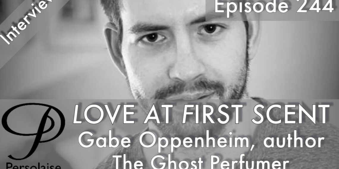 Live interview with Gabe Oppenheim, The Ghost Perfumer, on Persolaise Love At First Scent ep 244