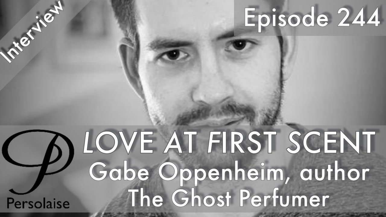 Live interview with Gabe Oppenheim, The Ghost Perfumer, on Persolaise Love At First Scent ep 244
