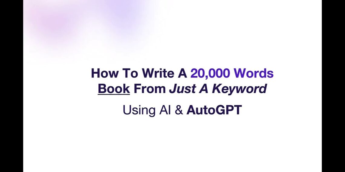 Tutorial: Write a 20,000-Word Book from a Single Keyword with AI And AutoGPT