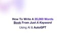 Tutorial: Write a 20,000-Word Book from a Single Keyword with AI And AutoGPT