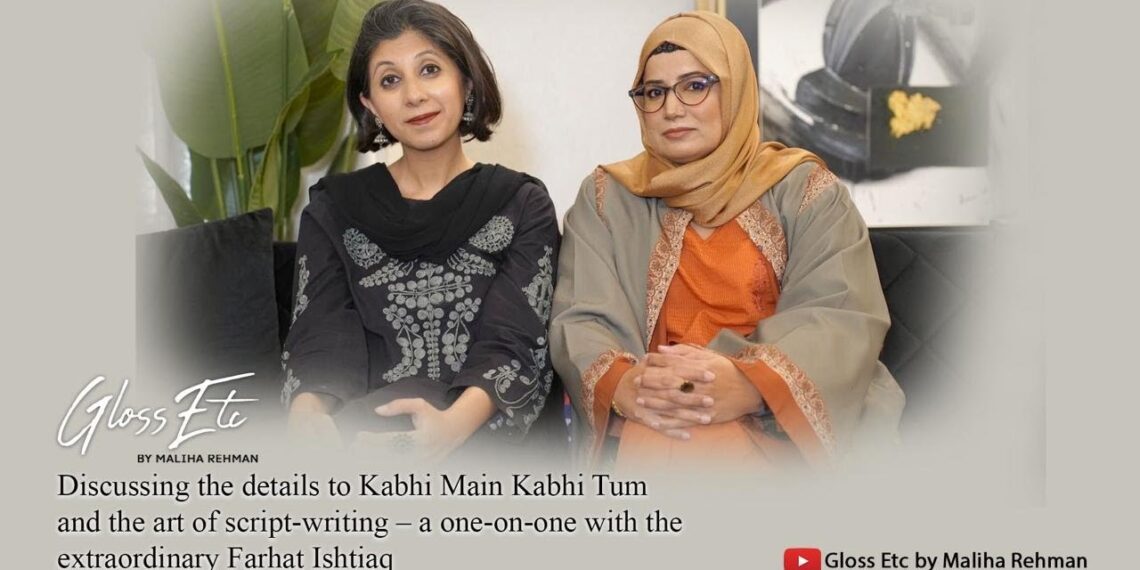 Discussing the details to Kabhi Main Kabhi Tum & the art of scriptwriting with writer Farhat Ishtiaq