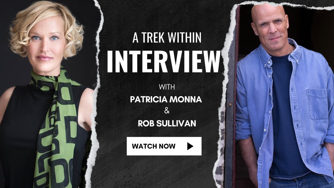 A TREK WITHIN INTERVIEW WITH BOOK AUTHOR ROB SULLIVAN & PATRICIA MONNA A TREK WITHIN INTERVIEW WITH BOOK AUTHOR ROB SULLIVAN & PATRICIA MONNA