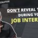 10 Things You Should Avoid Revealing In A Job Interview – Interview Tips
