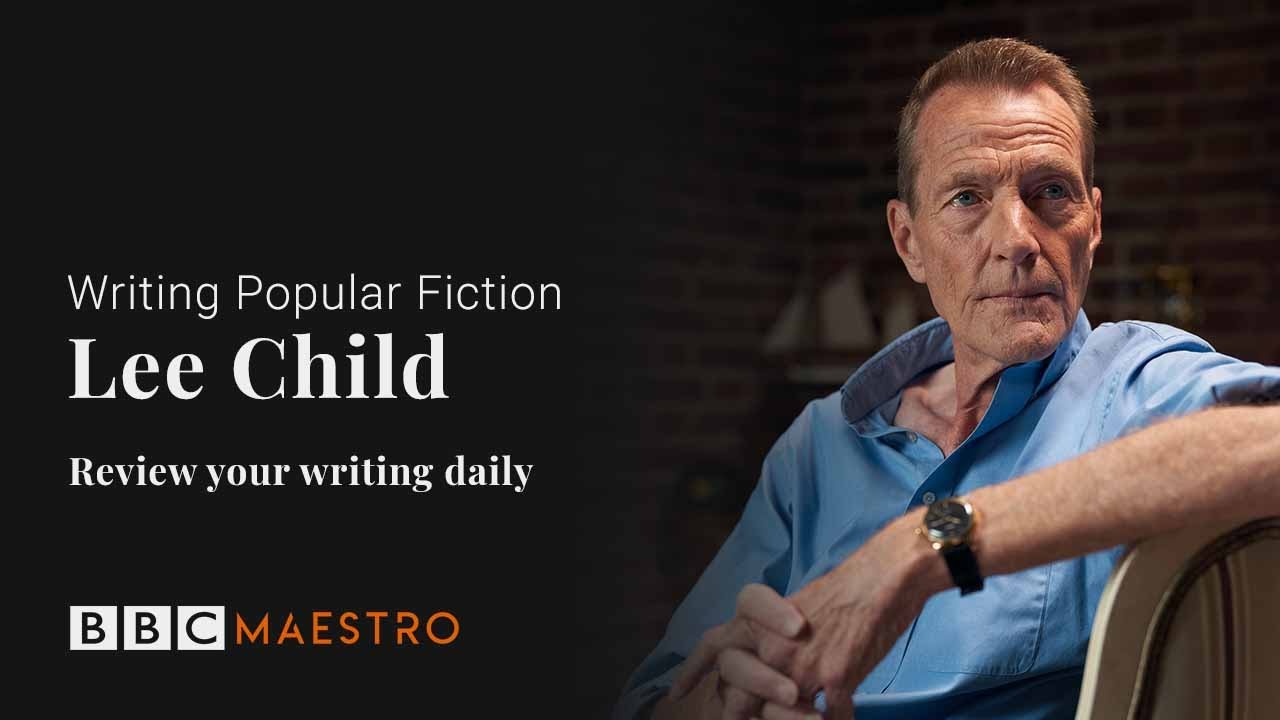 Lee Child – Review Your Writing Daily – Writing Popular Fiction – BBC Maestro Lee Child – Review Your Writing Daily – Writing Popular Fiction – BBC Maestro