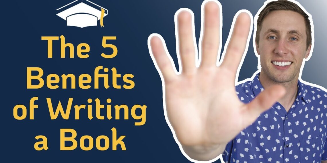 5 Benefits of Writing a Book: Why Everyone Should Write a Book During Their Lifetime