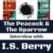 I.S. Berry – The Peacock & The Sparrow (Author Interview with SPOILERS!)
