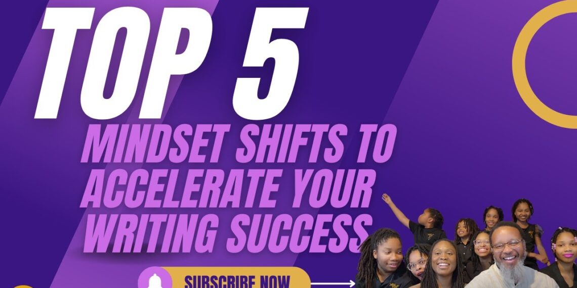 5 Mindset Shifts to Accelerate Your Writing Success