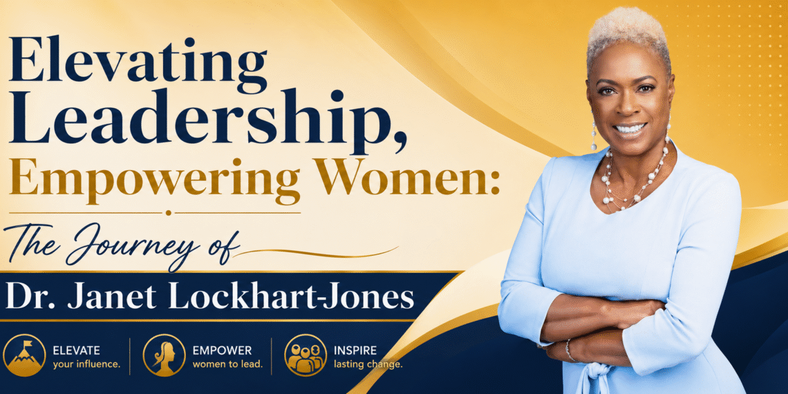 Elevating Leadership, Empowering Women: The Journey of Dr. Janet Lockhart-Jones Elevating Leadership, Empowering Women: The Journey of Dr. Janet Lockhart-Jones